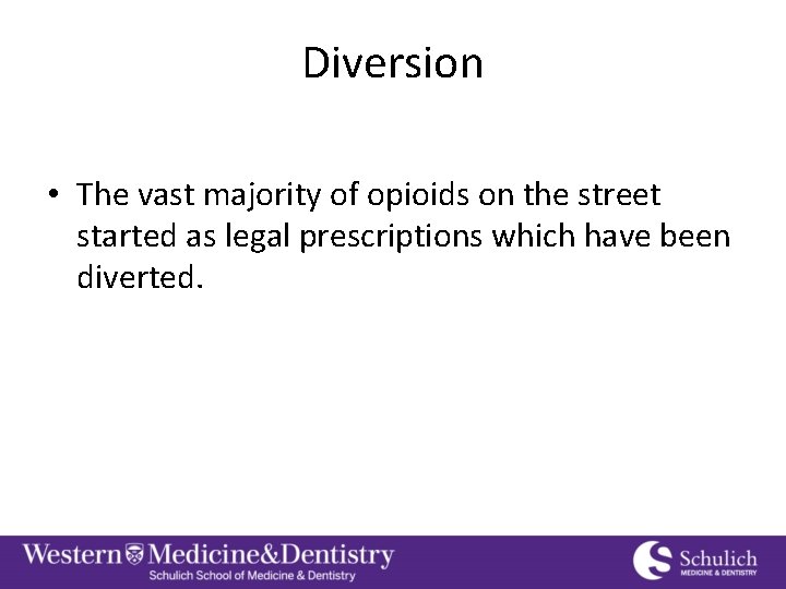 Diversion • The vast majority of opioids on the street started as legal prescriptions