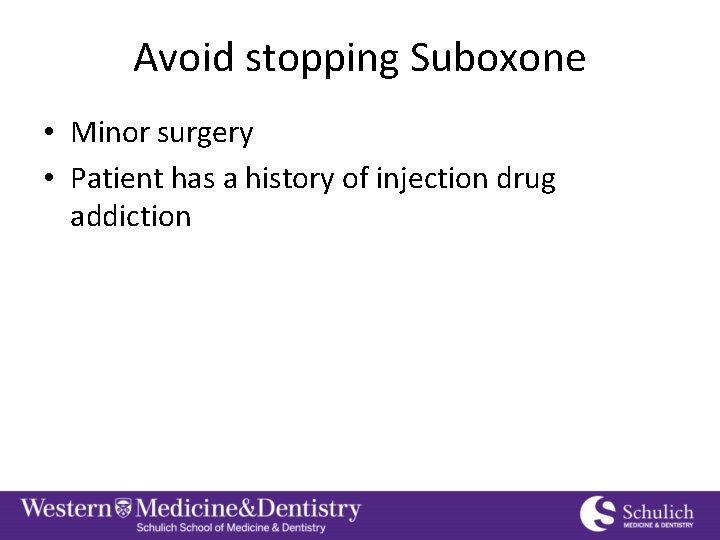 Avoid stopping Suboxone • Minor surgery • Patient has a history of injection drug