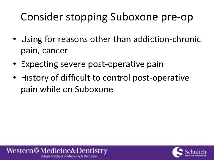 Consider stopping Suboxone pre-op • Using for reasons other than addiction-chronic pain, cancer •