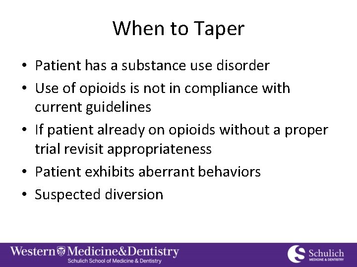 When to Taper • Patient has a substance use disorder • Use of opioids