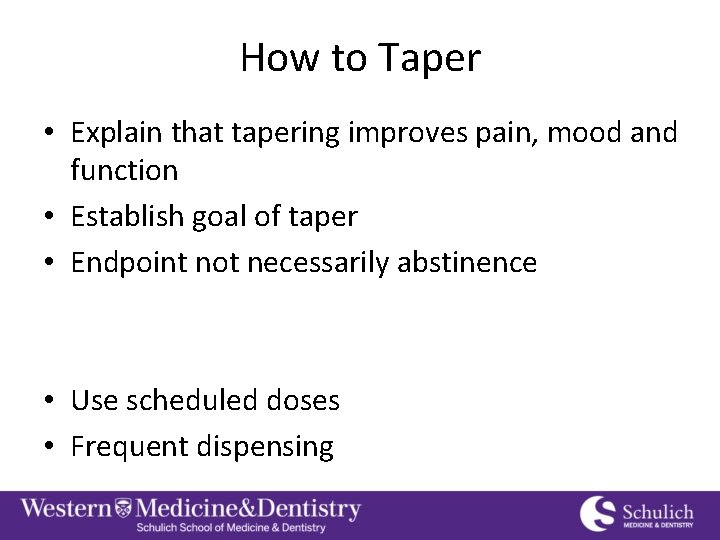 How to Taper • Explain that tapering improves pain, mood and function • Establish