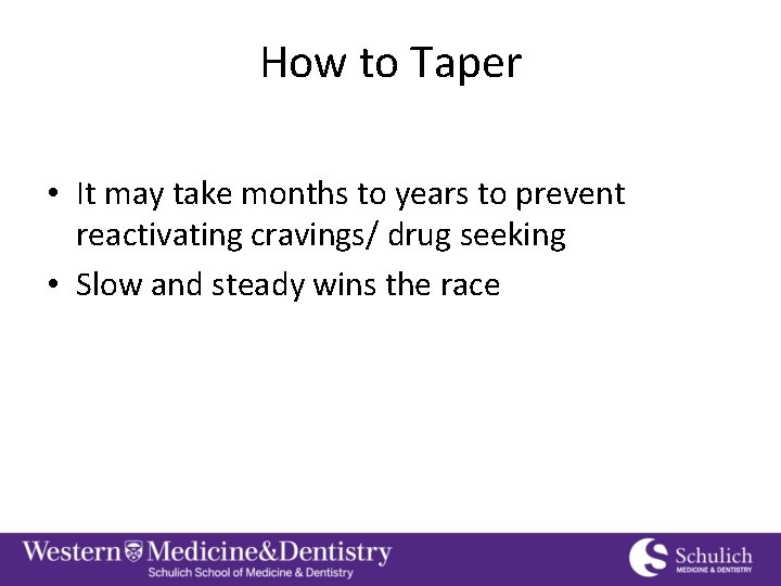 How to Taper • It may take months to years to prevent reactivating cravings/