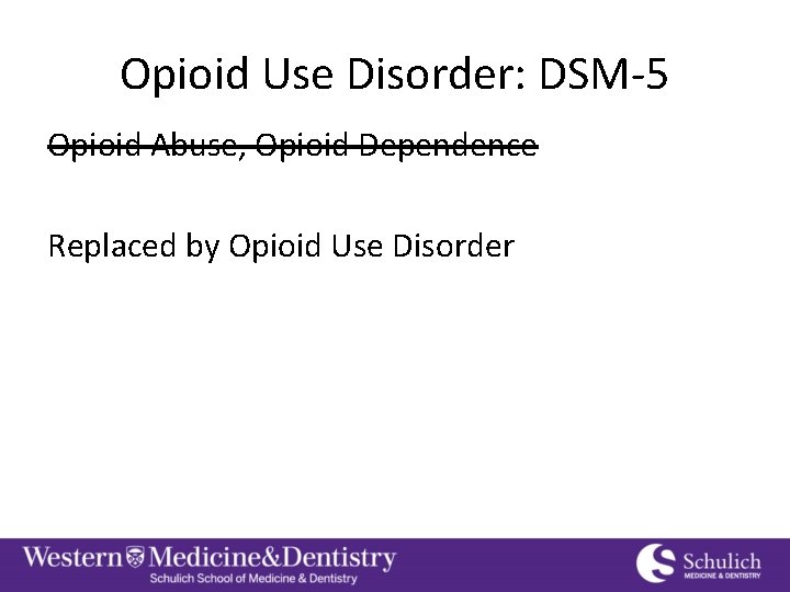 Opioid Use Disorder: DSM-5 Opioid Abuse, Opioid Dependence Replaced by Opioid Use Disorder 