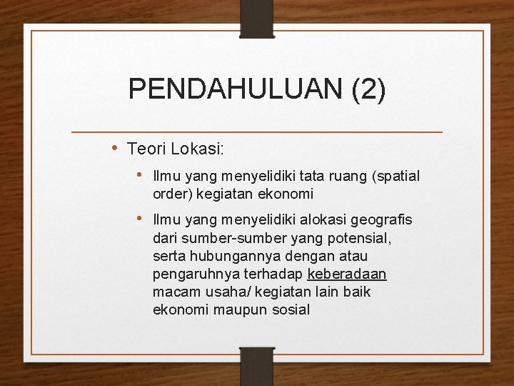 PENDAHULUAN (2) • Teori Lokasi: • Ilmu yang menyelidiki tata ruang (spatial order) kegiatan