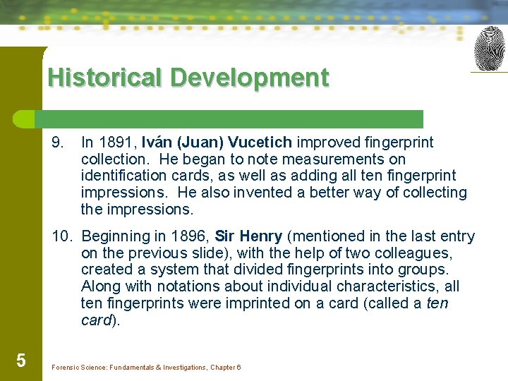 Historical Development 9. In 1891, Iván (Juan) Vucetich improved fingerprint collection. He began to