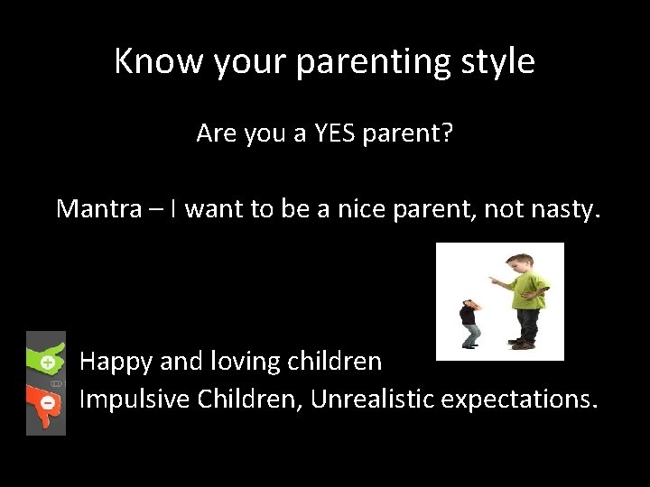 Know your parenting style Are you a YES parent? Mantra – I want to