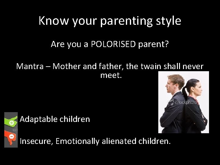 Know your parenting style Are you a POLORISED parent? Mantra – Mother and father,