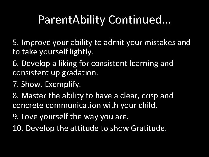 Parent. Ability Continued… 5. Improve your ability to admit your mistakes and to take