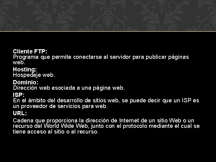 Cliente FTP: Programa que permite conectarse al servidor para publicar páginas web. Hosting: Hospedaje