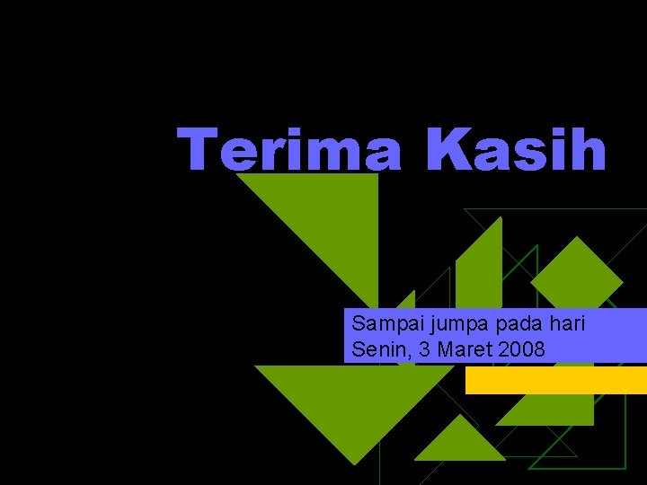 Terima Kasih Sampai jumpa pada hari Senin, 3 Maret 2008 