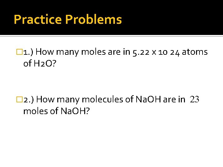 Practice Problems � 1. ) How many moles are in 5. 22 x 10