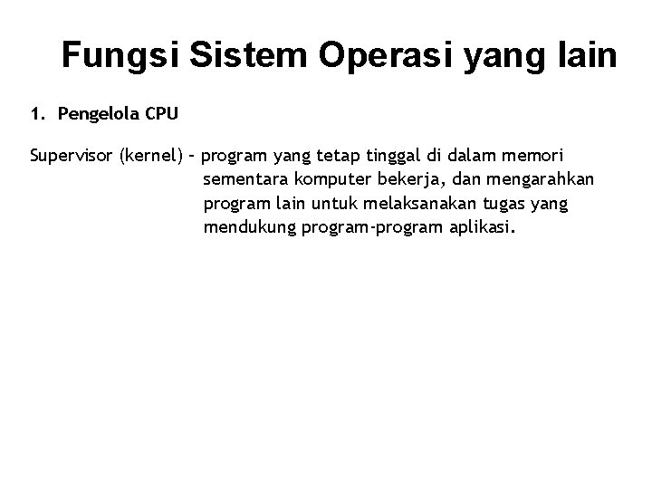 Fungsi Sistem Operasi yang lain 1. Pengelola CPU Supervisor (kernel) – program yang tetap