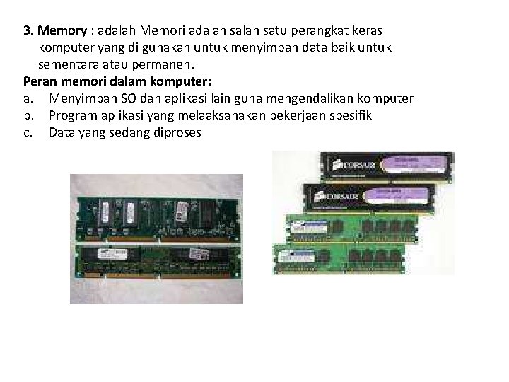 3. Memory : adalah Memori adalah satu perangkat keras komputer yang di gunakan untuk
