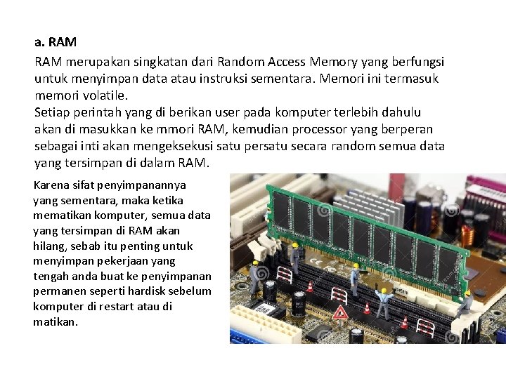 a. RAM merupakan singkatan dari Random Access Memory yang berfungsi untuk menyimpan data atau