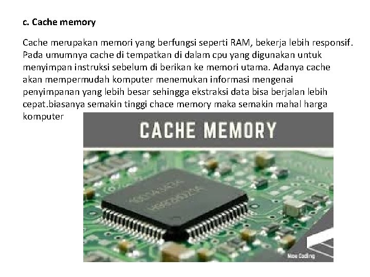 c. Cache memory Cache merupakan memori yang berfungsi seperti RAM, bekerja lebih responsif. Pada