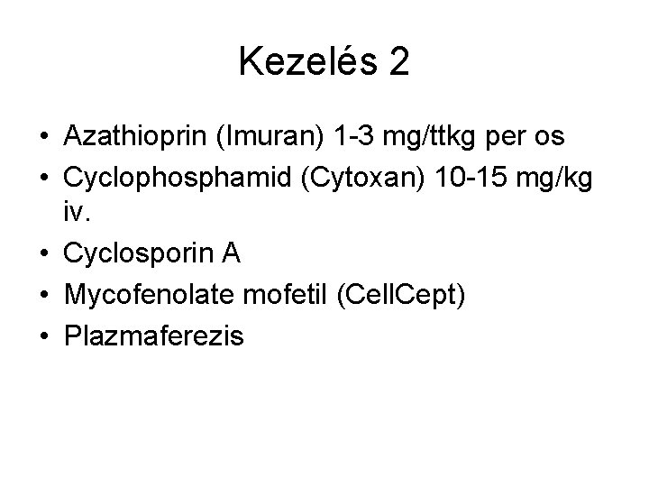 Kezelés 2 • Azathioprin (Imuran) 1 -3 mg/ttkg per os • Cyclophosphamid (Cytoxan) 10