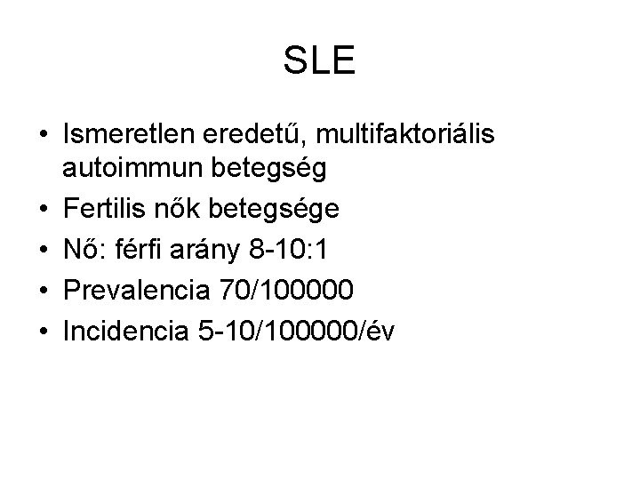 SLE • Ismeretlen eredetű, multifaktoriális autoimmun betegség • Fertilis nők betegsége • Nő: férfi