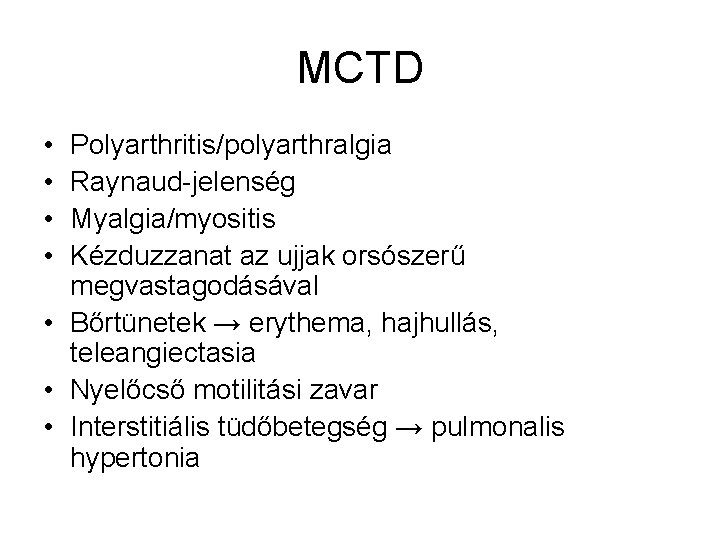 MCTD • • Polyarthritis/polyarthralgia Raynaud-jelenség Myalgia/myositis Kézduzzanat az ujjak orsószerű megvastagodásával • Bőrtünetek →