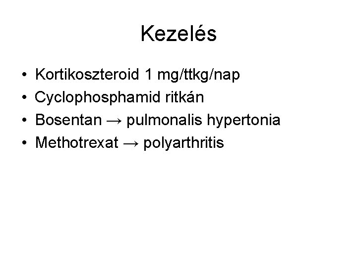 Kezelés • • Kortikoszteroid 1 mg/ttkg/nap Cyclophosphamid ritkán Bosentan → pulmonalis hypertonia Methotrexat →