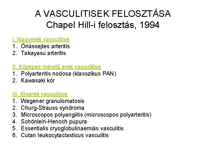 A VASCULITISEK FELOSZTÁSA Chapel Hill-i felosztás, 1994 I. Nagyerek vasculitise 1. Óriássejtes arteritis 2.