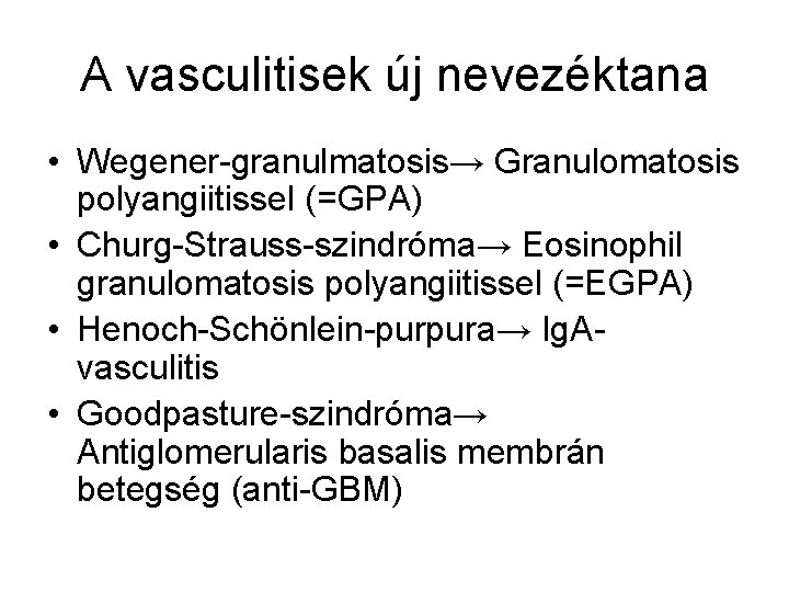 A vasculitisek új nevezéktana • Wegener-granulmatosis→ Granulomatosis polyangiitissel (=GPA) • Churg-Strauss-szindróma→ Eosinophil granulomatosis polyangiitissel