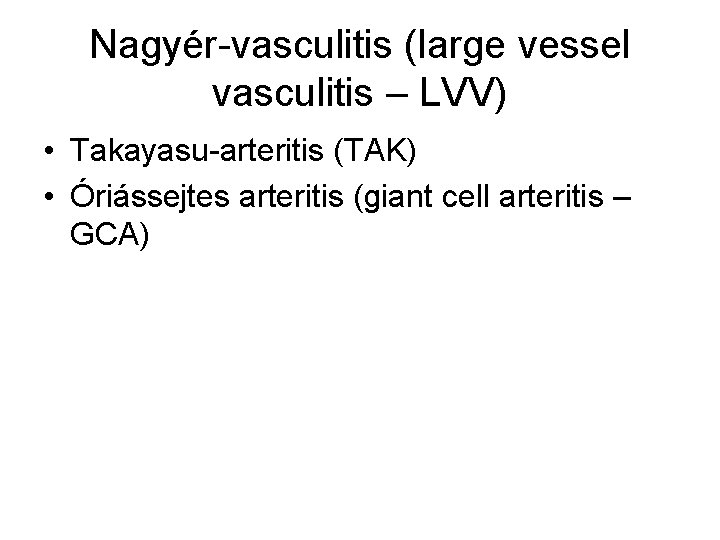 Nagyér-vasculitis (large vessel vasculitis – LVV) • Takayasu-arteritis (TAK) • Óriássejtes arteritis (giant cell