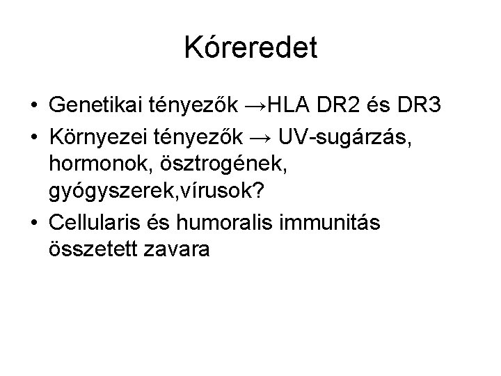 Kóreredet • Genetikai tényezők →HLA DR 2 és DR 3 • Környezei tényezők →