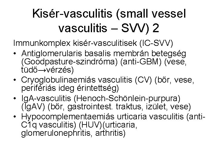 Kisér-vasculitis (small vessel vasculitis – SVV) 2 Immunkomplex kisér-vasculitisek (IC-SVV) • Antiglomerularis basalis membrán