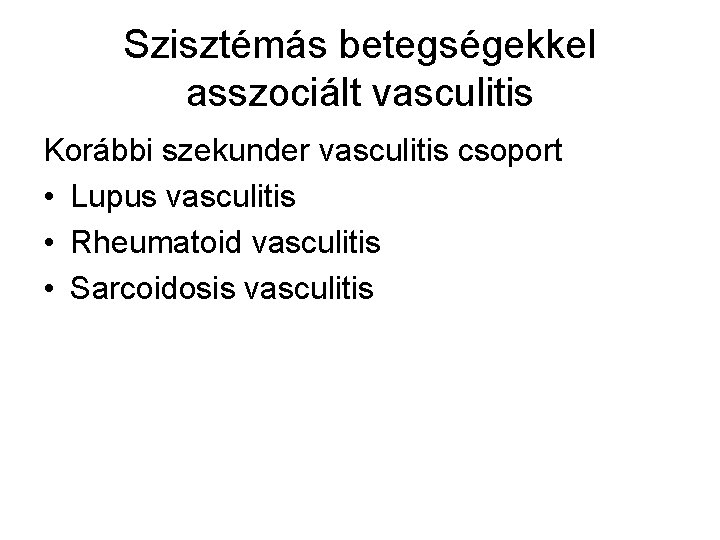 Szisztémás betegségekkel asszociált vasculitis Korábbi szekunder vasculitis csoport • Lupus vasculitis • Rheumatoid vasculitis