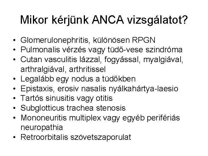 Mikor kérjünk ANCA vizsgálatot? • Glomerulonephritis, különösen RPGN • Pulmonalis vérzés vagy tüdő-vese szindróma