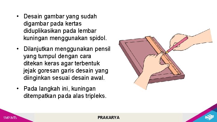  • Desain gambar yang sudah digambar pada kertas diduplikasikan pada lembar kuningan menggunakan