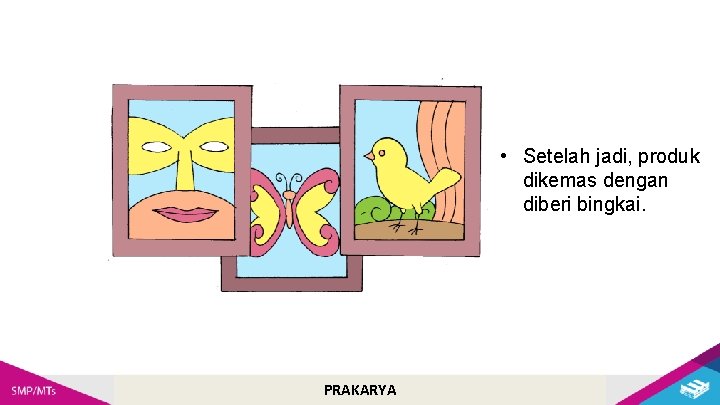  • Setelah jadi, produk dikemas dengan diberi bingkai. PRAKARYA 