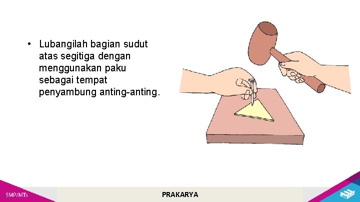  • Lubangilah bagian sudut atas segitiga dengan menggunakan paku sebagai tempat penyambung anting-anting.