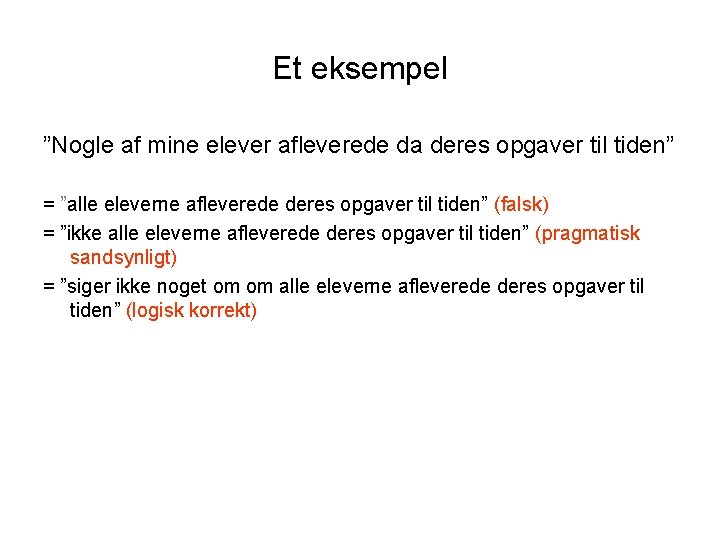 Et eksempel ”Nogle af mine elever afleverede da deres opgaver til tiden” = ”alle