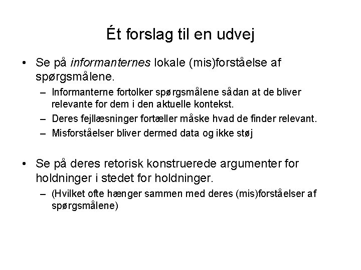 Ét forslag til en udvej • Se på informanternes lokale (mis)forståelse af spørgsmålene. –