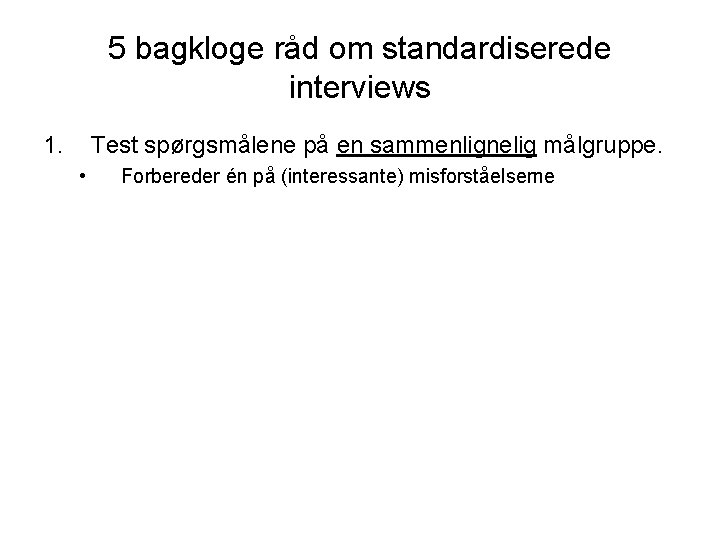 5 bagkloge råd om standardiserede interviews 1. Test spørgsmålene på en sammenlignelig målgruppe. •