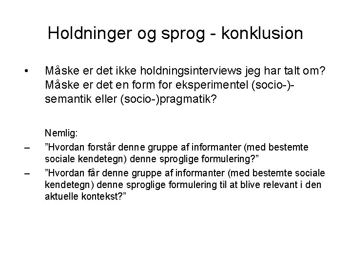 Holdninger og sprog - konklusion • – – Måske er det ikke holdningsinterviews jeg