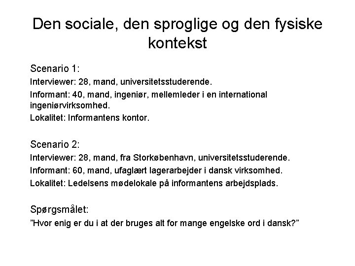 Den sociale, den sproglige og den fysiske kontekst Scenario 1: Interviewer: 28, mand, universitetsstuderende.