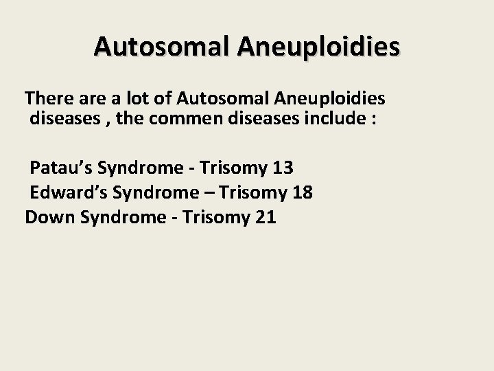 Autosomal Aneuploidies There a lot of Autosomal Aneuploidies diseases , the commen diseases include Autosomal Aneuploidies There a lot of Autosomal Aneuploidies diseases , the commen diseases include
