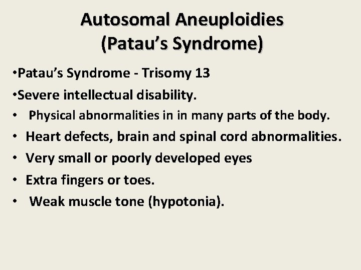 Autosomal Aneuploidies (Patau’s Syndrome) • Patau’s Syndrome - Trisomy 13 • Severe intellectual disability. Autosomal Aneuploidies (Patau’s Syndrome) • Patau’s Syndrome - Trisomy 13 • Severe intellectual disability.