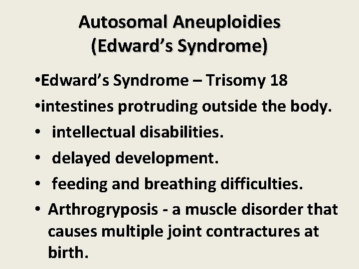 Autosomal Aneuploidies (Edward’s Syndrome) • Edward’s Syndrome – Trisomy 18 • intestines protruding outside