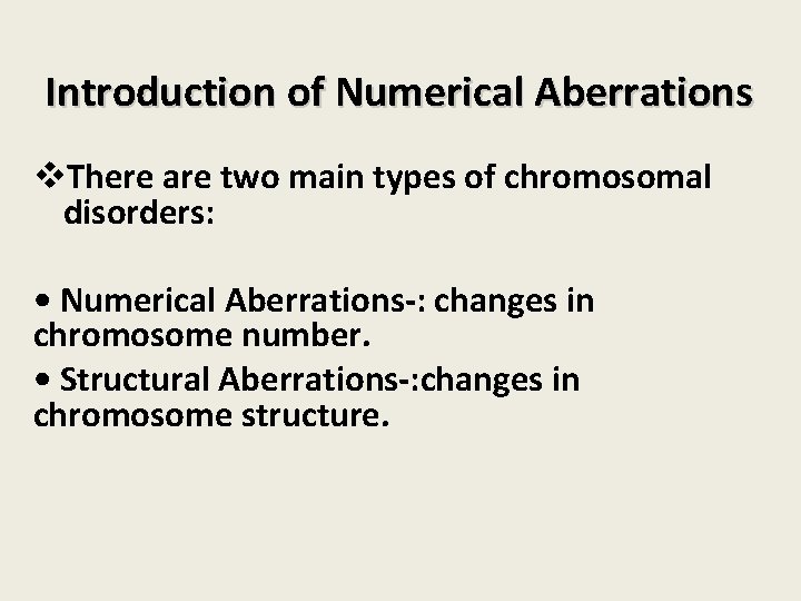 Introduction of Numerical Aberrations v. There are two main types of chromosomal disorders: •