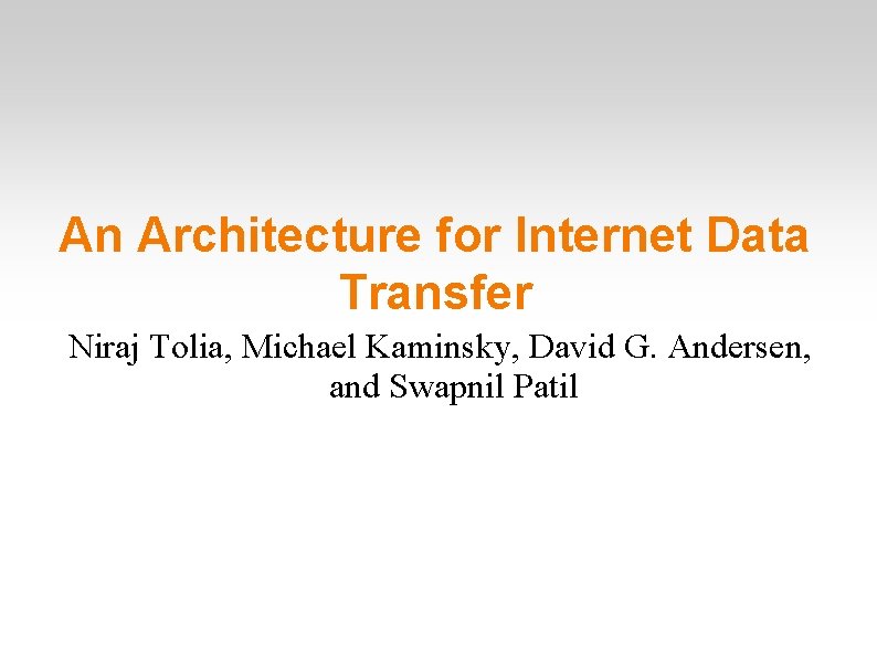 An Architecture for Internet Data Transfer Niraj Tolia, Michael Kaminsky, David G. Andersen, and
