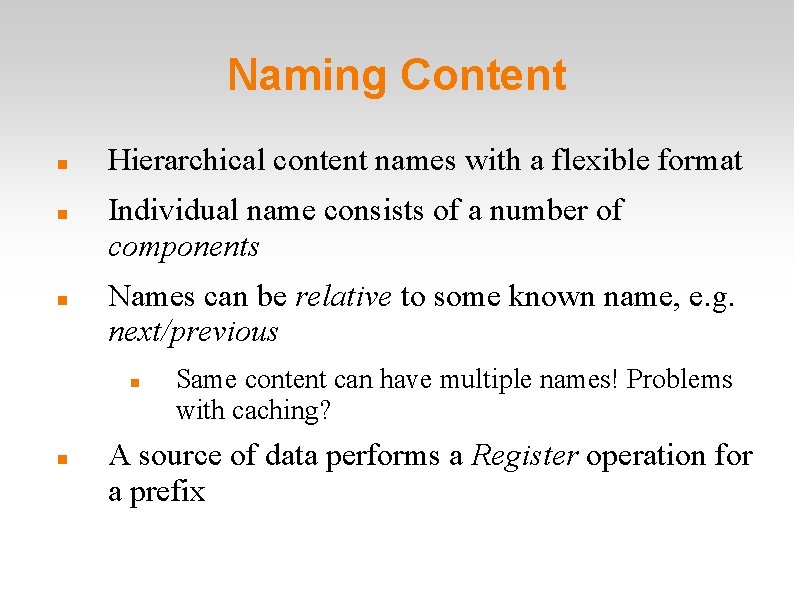 Naming Content Hierarchical content names with a flexible format Individual name consists of a