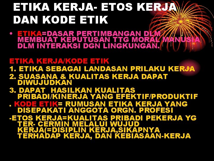 ETIKA KERJA- ETOS KERJA DAN KODE ETIK • ETIKA=DASAR PERTIMBANGAN DLM MEMBUAT KEPUTUSAN TTG