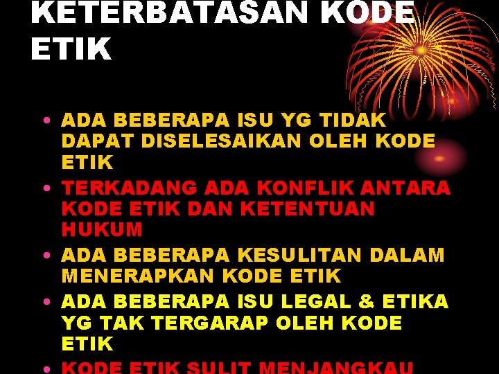 KETERBATASAN KODE ETIK • ADA BEBERAPA ISU YG TIDAK DAPAT DISELESAIKAN OLEH KODE ETIK