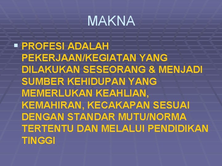 MAKNA § PROFESI ADALAH PEKERJAAN/KEGIATAN YANG DILAKUKAN SESEORANG & MENJADI SUMBER KEHIDUPAN YANG MEMERLUKAN
