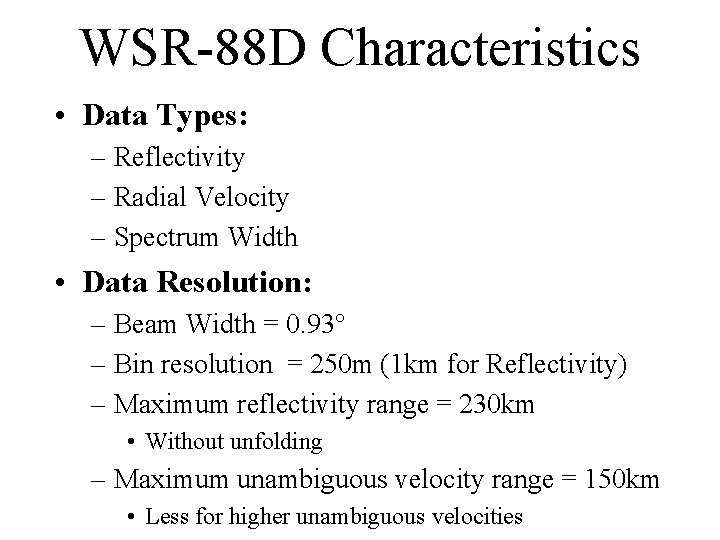WSR-88 D Characteristics • Data Types: – Reflectivity – Radial Velocity – Spectrum Width WSR-88 D Characteristics • Data Types: – Reflectivity – Radial Velocity – Spectrum Width