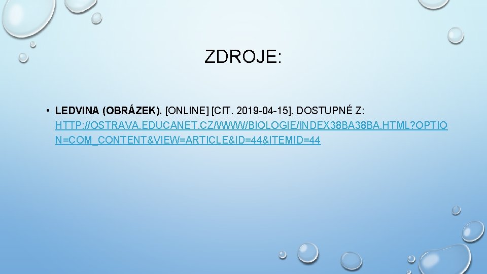 ZDROJE: • LEDVINA (OBRÁZEK). [ONLINE] [CIT. 2019 -04 -15]. DOSTUPNÉ Z: HTTP: //OSTRAVA. EDUCANET.