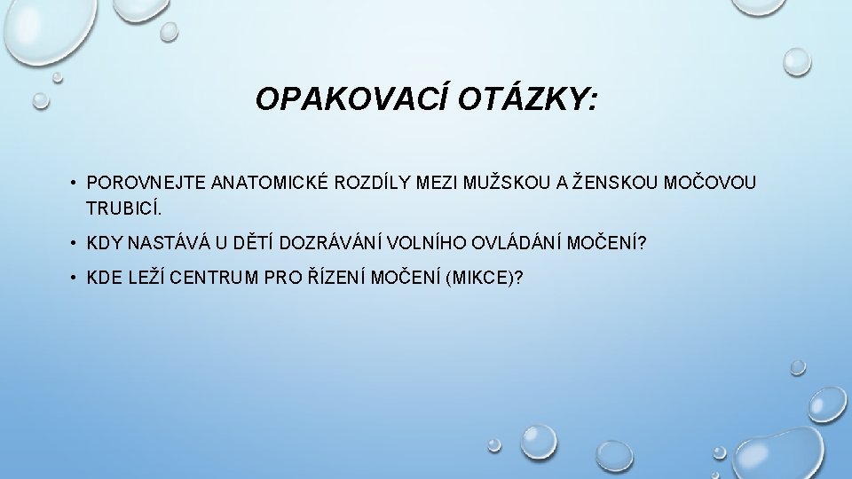 OPAKOVACÍ OTÁZKY: • POROVNEJTE ANATOMICKÉ ROZDÍLY MEZI MUŽSKOU A ŽENSKOU MOČOVOU TRUBICÍ. • KDY